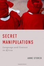 Secret Manipulations: Language and Context in Africa - Anne Storch