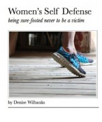 Women's Self Defense: being sure-footed never to be a victim - Denise Wilbanks, Merianna Neely