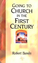 Going to Church in the First Century - Robert Banks