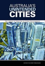 Australia S Unintended Cities: The Impact of Housing on Urban Development - Richard Tomlinson