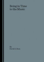 Being in Time to the Music - David A. Ross