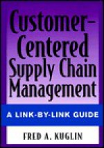 Customer Centered Supply Chain Management - Fred A. Kuglin