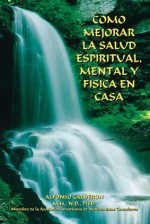 Como Mejorar La Salud Espiritual, Mental y Fisica En Casa - Alfonso Calderón