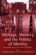 Heritage, Memory and the Politics of Identity: New Perspectives on the Cultural Landscape - Niamh Moore, Yvonne Whelan