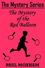 The Mystery of the Red Balloon (The Mystery Series, Short Story 6) - Paul Moxham