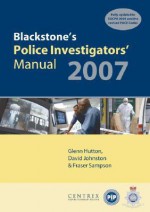 Blackstone's Police Investigators' Manual 2007 - Fraser Sampson, Glenn Hutton, David Johnston