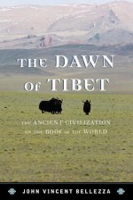 The Dawn of Tibet: The Ancient Civilization on the Roof of the World - John Vincent Bellezza