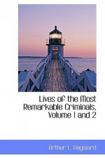 Lives of the Most Remarkable Criminals, Volume 1 and 2 - Arthur L. Hayward