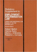 Statutory Supplement to Employment Discrimination Law, 7th Edition (American Casebook) - Robert Belton, Dianne Avery, Maria L. Ontiveros