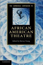 The Cambridge Companion to African American Theatre (Cambridge Companions to Literature) - Harvey Young