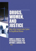 Drugs Women and Justice (Women & Criminal Justice Series) - James Schwarz, Patricia O'Brien, Arthur J. Lurigio