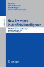 New Frontiers in Artificial Intelligence: Jsai 2007 Conference and Workshops, Miyazaki, Japan, June 18-22, 2007, Revised Selected Papers - Ken Satoh