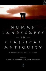 Human Landscapes in Classical Antiquity: Environment and Culture - Graham Shipley