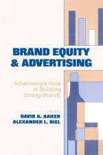 Brand Equity & Advertising: Advertising's Role in Building Strong Brands (Advertising and Consumer Psychology) - David A. Aaker, Alexander L. Biel