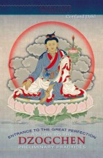 Entrance to the Great Perfection: A Guide to the Dzogchen Preliminary Practices - Cortand Dahl, Dzongsar Jamyang Khyentse