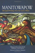 Manitowapow: Aboriginal Writings from the Land of Water - Niigaanwewidam James Sinclair, Warren Cariou, Beatrice Mosionier