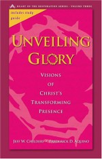 Unveiling Glory: Visions of Christ's Transforming Presence - Jeff W. Childers, Frederick D. Aquino, Jeanana Reese