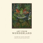 Art from Wonderland - Lewis Carroll, John Grant, Elizabeth Grant, Mark Hewitt, Tammy Lee, Die Booth, Pluto, Lis Nemeth, Milla Galea, Sarah Pasifull Grant, Mulysa Abysmal, Amara, Eléonore Beahan, Sami Kelsh, Mikal, Mika Hallor, Sean V Cleary, Alejandra Espino, Lucy Atkinson, Cat Mars, Alison Coult