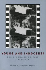 Young And Innocent?: The Cinema in Britain, 1896-1930 - Andrew Higson