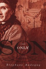 The Only Son - Stephane Audeguy, John Cullen