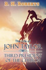 The Life of John Taylor: Third President of the Church by B. H. Roberts (2016-01-20) - B. H. Roberts