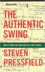 The Authentic Swing: Notes From the Writing of a First Novel - Steven Pressfield