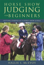 Horse Show Judging for Beginners: Getting Started as a Horse Show Judge - Hallie McEvoy