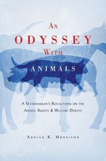 An Odyssey with Animals: A Veterinarian's Reflections on the Animal Rights & Welfare Debate - Adrian R. Morrison