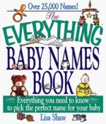 The Everything Baby Names Book; Everything you need to know to pick the perfect name for your baby - Lisa Rogak