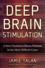 Deep Brain Stimulation: A New Treatment Shows Promise in the Most Difficult Cases - Jamie Talan, Donna Postel