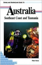 Diving and Snorkeling Guide to Australia: Southeast Coast and Tasmania - Peter Stone