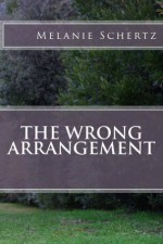 The Wrong Arrangement - Melanie Schertz