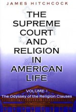 The Supreme Court and Religion in American Life: Volume I; The Odyssey of the Religion Clauses - James Hitchcock