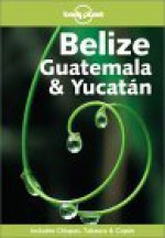 Guatemala, Belize & Yucatán - Ben Greensfelder, Conner Gorry, Carolyn Miller, Lonely Planet