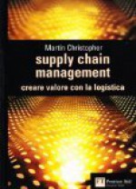 Supply chain management. Creare valore con la logistica - Martin Christopher