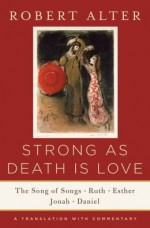 The Song of Songs, Ruth, Esther, Jonah, and Daniel, A Translation with Commentary Strong As Death Is Love (Hardback) - Common - Robert Alter