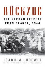 Rückzug: The German Retreat from France, 1944 - Joachim Ludewig, David T. Zabecki