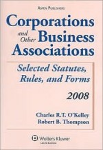 Corporations and Other Business Associations: 2008 Selected Statutes, Rules, And Forms (Statutory Supplement) - Charles R.T. O'Kelley, Robert B. Thompson