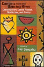 Currents from the Dancing River: Contemporary Latino Fiction, Nonfiction, and Poetry - Ray Gonzalez