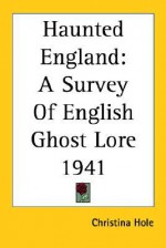 Haunted England: A Survey of English Ghost Lore 1941 - Christina Hole