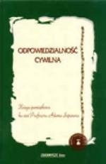 Odpowiedzialność cywilna. Księga pamiątkowa ku czci Profesora Adama Szpunara. - Małgorzata Pyziak Szafnicka