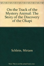 On the Track of the Mystery Animal: The Story of the Discovery of the Okapi - Miriam Schlein