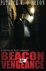 Beacon of Vengeance: A Novel of Nazi Germany (Corridor of Darkness) (Volume 2) - Patrick W. O'Bryon