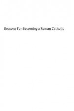Reasons for Becoming a Roman Catholic: Addressed to the Society of Friends - Frederick Lucas Esq, Hermenegild Tosf