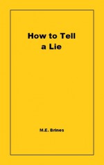 How to Tell a Lie - M.E. Brines