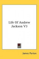 Life of Andrew Jackson V3 - James Parton