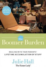 The Boomer Burden: Dealing with Your Parents' Lifetime Accumulation of Stuff - Julie Hall