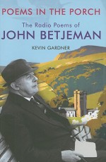 Poems in the Porch: The Radio Poems of John Betjeman - Kevin Gardner