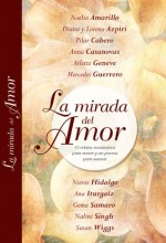 La mirada del Amor: 12 relatos románticos para soñar y un poema para sonreír - Noelia Amarillo, Diana Azpiri, Lorena Azpiri, Pilar Cabero, Anna Casanovas, Arlette Geneve, Mercedes Guerrero, Nieves Hidalgo, Ana Iturgaiz, Nalini Singh, Gema Samaro, Susan Wiggs