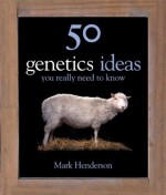 50 Genetics Ideas You Really Need to Know - Mark Henderson